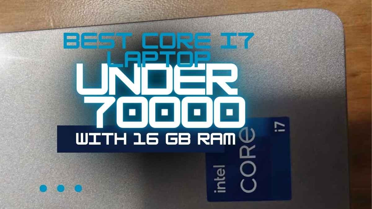 Best laptop under 70000 with i7 processor and 16gb ram
